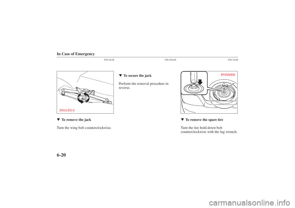 MAZDA MODEL 626 2001 User Guide Form No. 8P95-EA-00G
In Case of Emergency6-20
076-2A1E
J94A5014\bTo remove the jack
Turn the wing bolt counterclockwise.
076-29A1E
\b To secure the jack
Perform the removal procedure in
reverse.
076-3