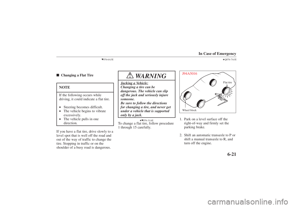 MAZDA MODEL 626 2001  Owners Manual Form No. 8P95-EA-00G
In Case of Emergency
6-21
076-6A3E
 Changing a Flat TireNOTEIf the following occurs while
driving, it could indicate a flat tire.
•Steering becomes difficult.
• The vehicle 