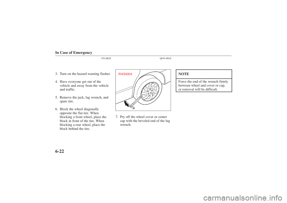 MAZDA MODEL 626 2001  Owners Manual Form No. 8P95-EA-00G
In Case of Emergency6-22
076-8B2E
3. Turn on the hazard warning flasher.
4. Have everyone get out of thevehicle and away from the vehicle
and traffic.
5. Remove the jack, lug wren