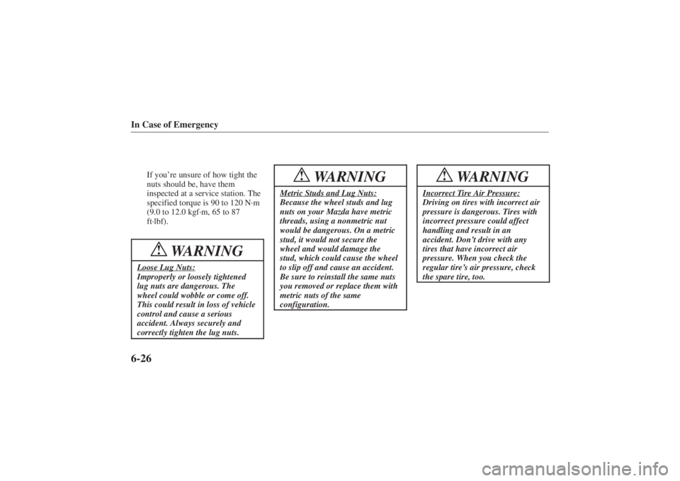 MAZDA MODEL 626 2001  Owners Manual Form No. 8P95-EA-00G
In Case of Emergency6-26
If you’re unsure of how tight the
nuts should be, have them
inspected at a service station. The
specified torque is 90 to 120 N·m
(9.0 to 12.0 kgf·m, 