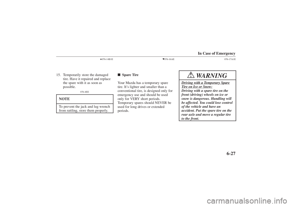 MAZDA MODEL 626 2001  Owners Manual Form No. 8P95-EA-00G
In Case of Emergency
6-27
076-14B1E
15. Temporarily store the damaged
tire. Have it repaired and replace
the spare with it as soon as
possible.
076-4EE
NOTETo prevent the jack an