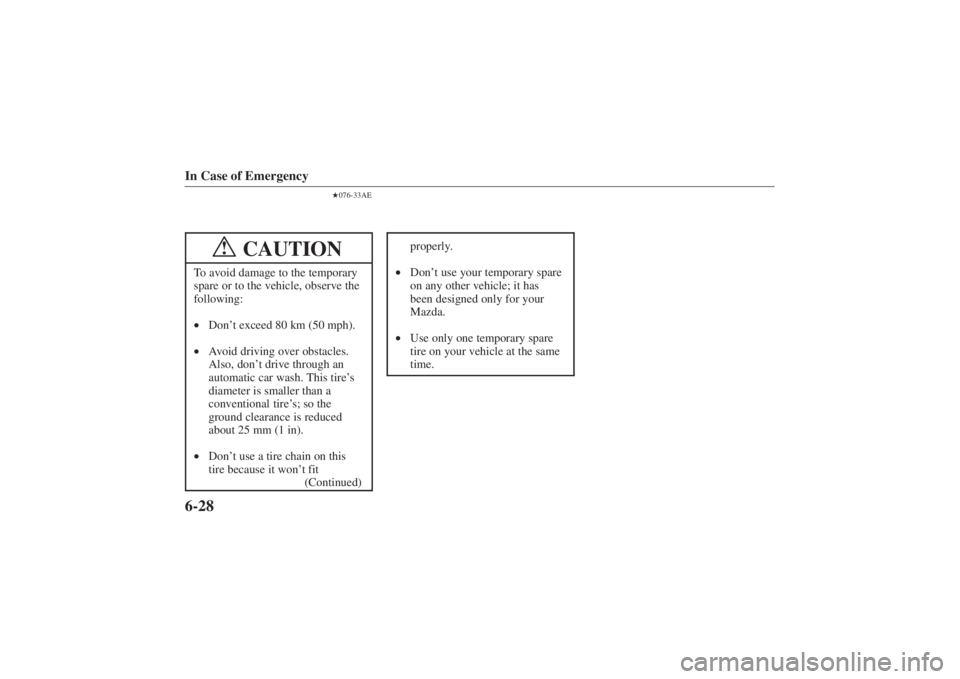 MAZDA MODEL 626 2001  Owners Manual Form No. 8P95-EA-00G
In Case of Emergency6-28
076-33AE
CAUTION
!
To avoid damage to the temporary
spare or to the vehicle, observe the
following:
• Don’ t exceed 80 km (50 mph).
• Avoid driving
