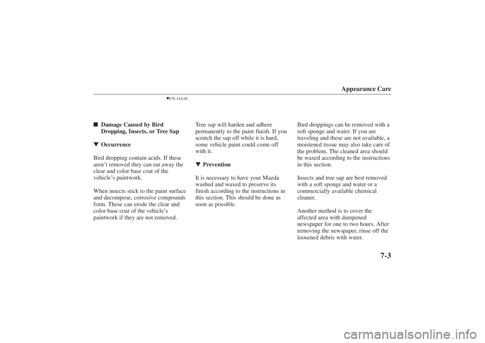 MAZDA MODEL 626 2001  Owners Manual Form No. 8P95-EA-00G
Appearance Care
7-3
078-14A1E
 Damage Caused by Bird
Dropping, Insects, or Tree Sap
 Occurrence
Bird dropping contain acids. If these
aren’ t removed they can eat away the
cl