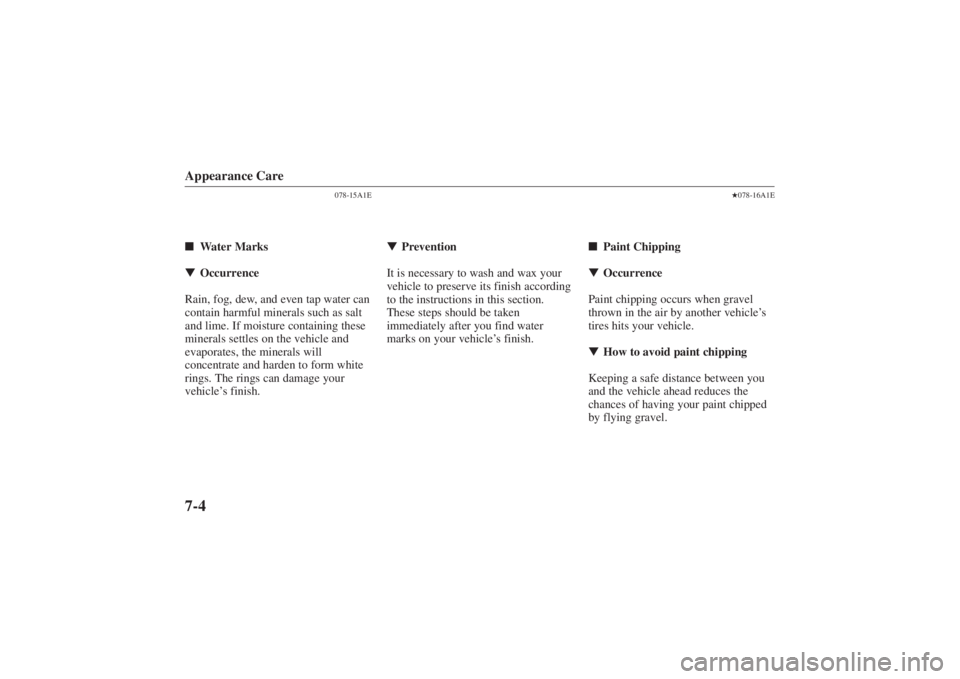 MAZDA MODEL 626 2001  Owners Manual Form No. 8P95-EA-00G
Appearance Care7-4
078-15A1E
Water Marks
 Occurrence
Rain, fog, dew, and even tap water can
contain harmful minerals such as salt
and lime. If moisture containing these
minerals