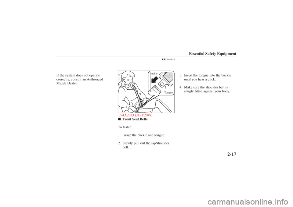 MAZDA MODEL 626 2001 Owners Manual Form No. 8P95-EA-00G
Essential Safety Equipment
2-17
If the system does not operate
correctly, consult an Authorized
Mazda Dealer.
020-4B4ETongue
Buckle
J94A2033 (J18Y2049)
Front Seat Belts
To fast