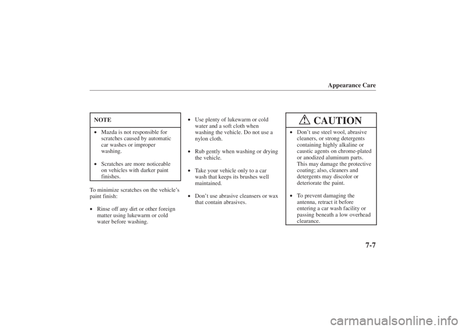 MAZDA MODEL 626 2001  Owners Manual Form No. 8P95-EA-00G
Appearance Care
7-7
NOTE•Mazda is not responsible for
scratches caused by automatic
car washes or improper
washing.
• Scratches are more noticeable
on vehicles with darker pai