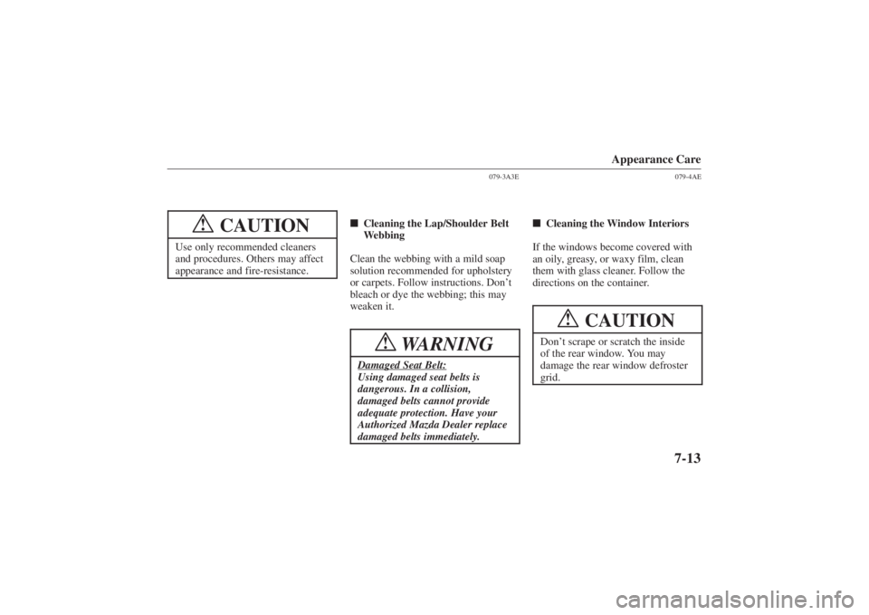 MAZDA MODEL 626 2001  Owners Manual Form No. 8P95-EA-00G
Appearance Care
7-13
CAUTION
!
Use only recommended cleaners
and procedures. Others may affect
appearance and fire-resistance.
079-3A3E
Cleaning the Lap/Shoulder Belt
Webbing
Cle