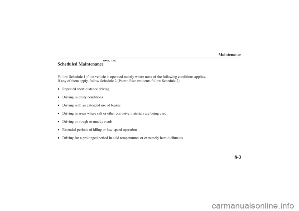 MAZDA MODEL 626 2001  Owners Manual Form No. 8P95-EA-00G
Maintenance
8-3
082-1AE
Scheduled MaintenanceFollow Schedule 1 if the vehicle is operated mainly where none of the followin\
g conditions applies.
If any of them apply, follow S