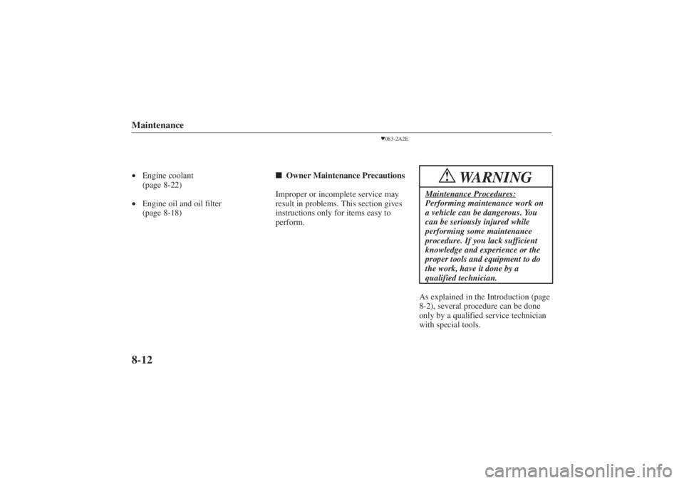 MAZDA MODEL 626 2001 User Guide Form No. 8P95-EA-00G
Maintenance8-12•Engine coolant 
(page 8-22)
• Engine oil and oil filter 
(page 8-18)
083-2A2E
 Owner Maintenance Precautions
Improper or incomplete service may
result in pro