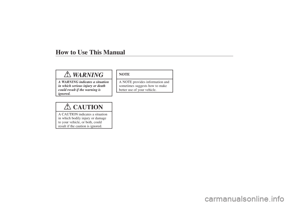 MAZDA MODEL 626 2001  Owners Manual Form No. 8P95-EA-00G
How to Use This Manual
WARNING
!
A WARNING indicates a situation
in which serious injury or death
could result if the warning is
ignored.
CAUTION
!
A CAUTION indicates a situation