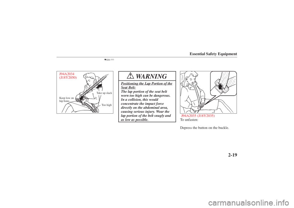 MAZDA MODEL 626 2001 Owners Guide Form No. 8P95-EA-00G
Essential Safety Equipment
2-19
020-???
J94A2034
(J18Y2050)
Too high
Keep low on
hip bone
Take up slack
WARNING
!
Positioning the Lap Portion of theSeat Belt:The lap portion of t