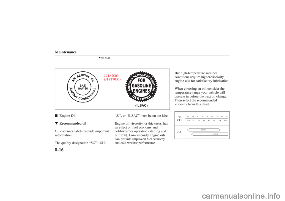 MAZDA MODEL 626 2001 User Guide Form No. 8P95-EA-00G
J94A7003
(J18T7003)
(ILSAC)
Maintenance8-16
083-5A2E
 Engine Oil
 Recommended oil
Oil container labels provide important
information.
The quality designation “SG”,  “SH�