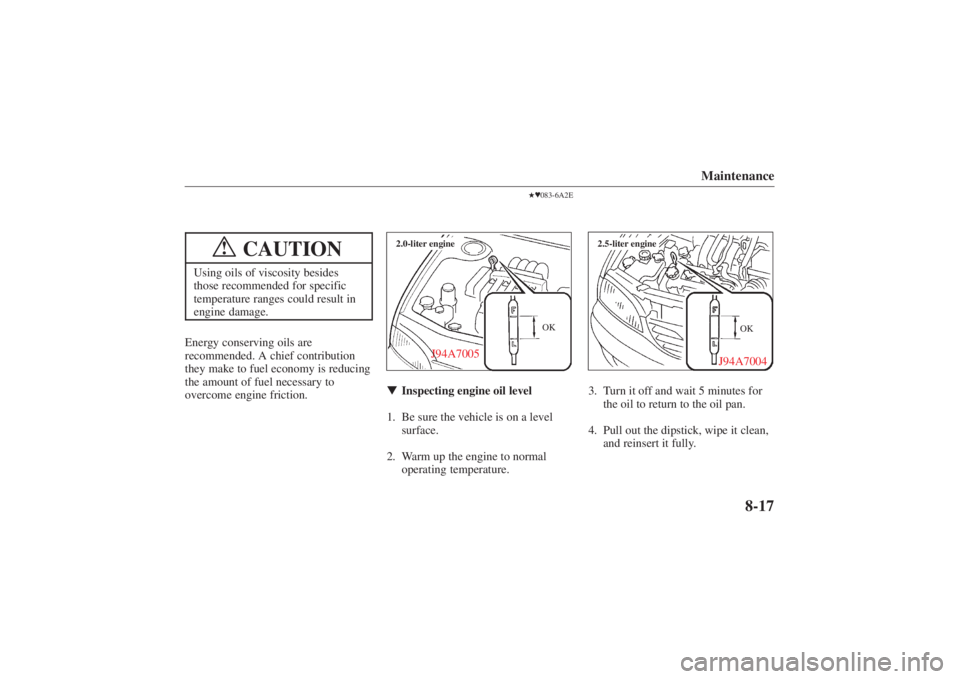 MAZDA MODEL 626 2001 Manual PDF Form No. 8P95-EA-00G
Maintenance
8-17
CAUTION
!
Using oils of viscosity besides
those recommended for specific
temperature ranges could result in
engine damage.Energy conserving oils are
recommended. 