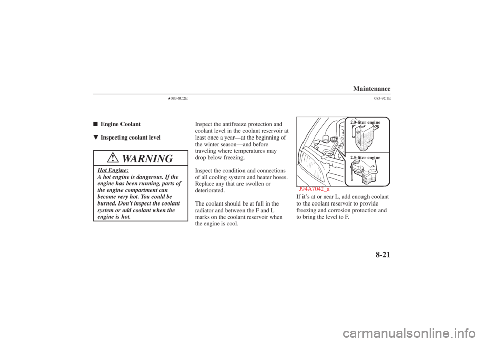 MAZDA MODEL 626 2001  Owners Manual Form No. 8P95-EA-00G
Maintenance
8-21
083-8C2E
 Engine Coolant
 Inspecting coolant level
WARNING
!
Hot Engine:A hot engine is dangerous. If the
engine has been running, parts of
the engine compartm