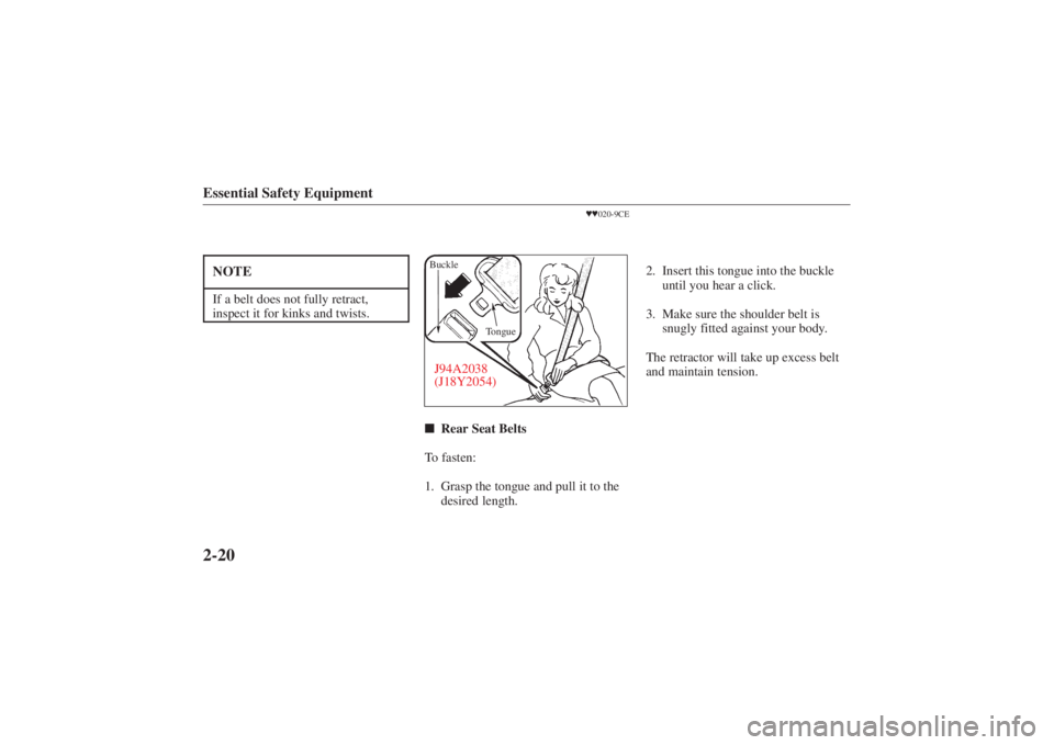 MAZDA MODEL 626 2001 Owners Guide Form No. 8P95-EA-00G
Essential Safety Equipment2-20NOTEIf a belt does not fully retract,
inspect it for kinks and twists.
020-9CE
J94A2038
(J18Y2054)
Tongue
Buckle

Rear Seat Belts
To fasten:
1. Gr