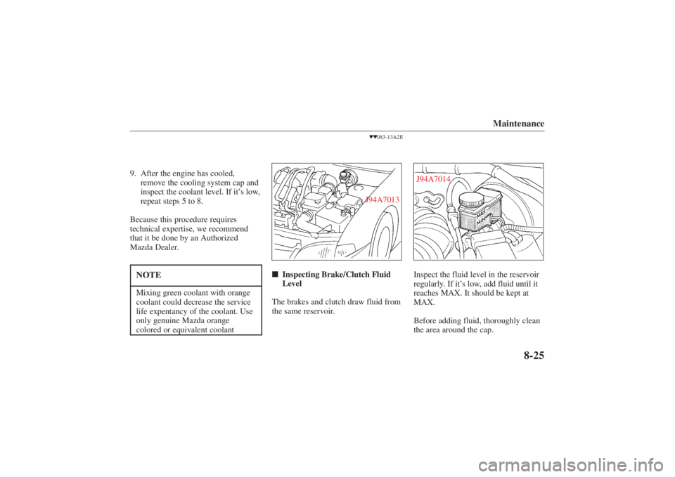 MAZDA MODEL 626 2001  Owners Manual Form No. 8P95-EA-00G
J94A7014
Maintenance
8-25
9. After the engine has cooled,remove the cooling system cap and
inspect the coolant level. If it’ s low,
repeat steps 5 to 8.
Because this procedure r