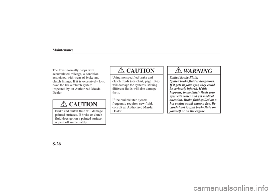 MAZDA MODEL 626 2001  Owners Manual Form No. 8P95-EA-00G
Maintenance8-26The level normally drops with
accumulated mileage, a condition
associated with wear of brake and
clutch linings. If it is excessively low,
have the brake/clutch sys