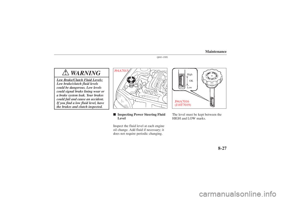 MAZDA MODEL 626 2001 Manual Online Form No. 8P95-EA-00G
Maintenance
8-27
WARNING
!
Low Brake/Clutch Fluid Levels:Low brake/clutch fluid levels
could be dangerous. Low levels
could signal brake lining wear or
a brake system leak. Your b