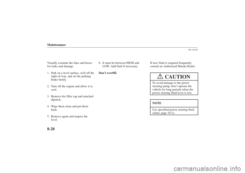 MAZDA MODEL 626 2001 Manual Online Form No. 8P95-EA-00G
Maintenance8-28Visually examine the lines and hoses
for leaks and damage.
1. Park on a level surface, well off theright-of-way, and set the parking
brake firmly.
2. Turn off the e