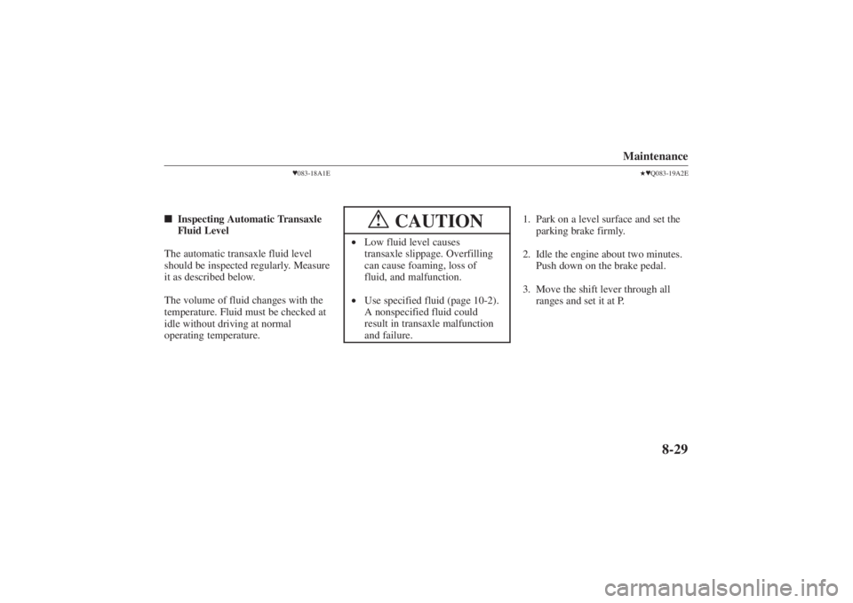 MAZDA MODEL 626 2001 Manual Online Form No. 8P95-EA-00G
Maintenance
8-29
083-18A1E
 Inspecting Automatic Transaxle
Fluid Level
The automatic transaxle fluid level
should be inspected regularly. Measure
it as described below.
The volu