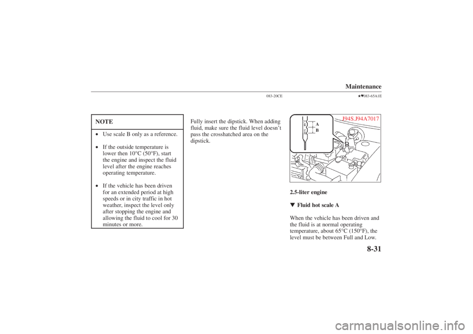 MAZDA MODEL 626 2001  Owners Manual Form No. 8P95-EA-00G
Maintenance
8-31
NOTE•Use scale B only as a reference.
• If the outside temperature is
lower then 10° C (50°F), start
the engine and inspect the fluid
level after the engine