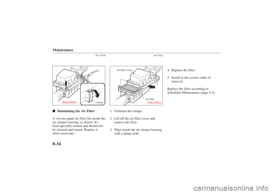 MAZDA MODEL 626 2001  Owners Manual Form No. 8P95-EA-00G
Maintenance8-34
083-27F2EClamp
J94A7020
Maintaining the Air Filter
A viscous paper air filter fits inside the
air cleaner housing, as shown. It’ s
been specially treated and sh