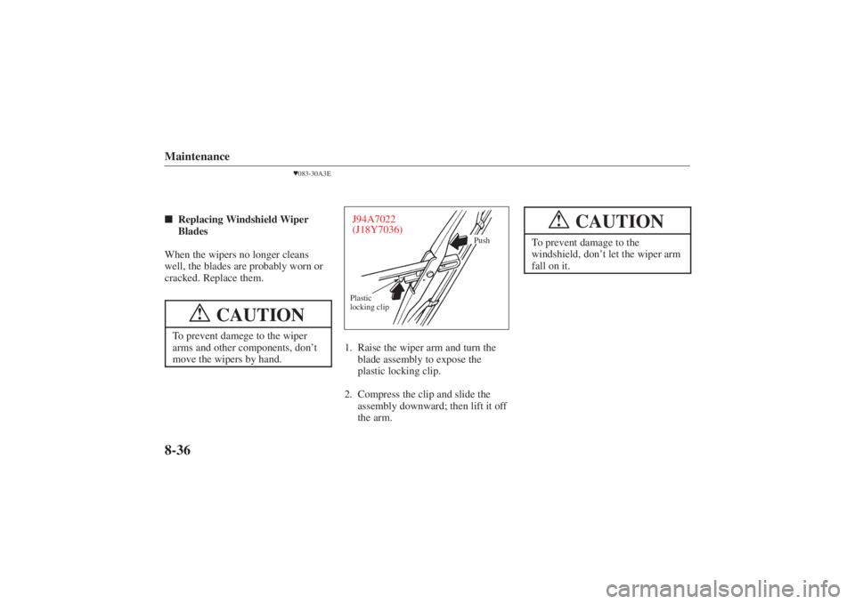 MAZDA MODEL 626 2001  Owners Manual Form No. 8P95-EA-00G
Maintenance8-36
083-30A3E
 Replacing Windshield Wiper
Blades
When the wipers no longer cleans
well, the blades are probably worn or
cracked. Replace them.
CAUTION
!
To prevent d