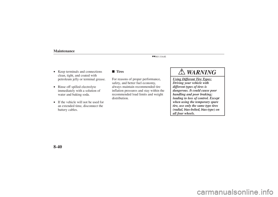 MAZDA MODEL 626 2001  Owners Manual Form No. 8P95-EA-00G
Maintenance8-40•Keep terminals and connections
clean, tight, and coated with
petroleum jelly or terminal grease.
• Rinse off spilled electrolyte
immediately with a solution of