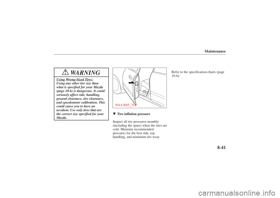 MAZDA MODEL 626 2001  Owners Manual Form No. 8P95-EA-00G
Maintenance
8-41
WARNING
!
Using Wrong-Sized Tires:Using any other tire size than
what is specified for your Mazda
(page 10-6) is dangerous. It could
seriously affect ride, handli