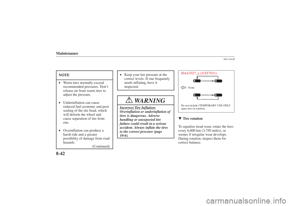 MAZDA MODEL 626 2001  Owners Manual Form No. 8P95-EA-00G
Maintenance8-42NOTE•Warm tires normally exceed
recommended pressures. Don’ t
release air from warm tires to
adjust the pressure.
• Underinflation can cause
reduced fuel econ