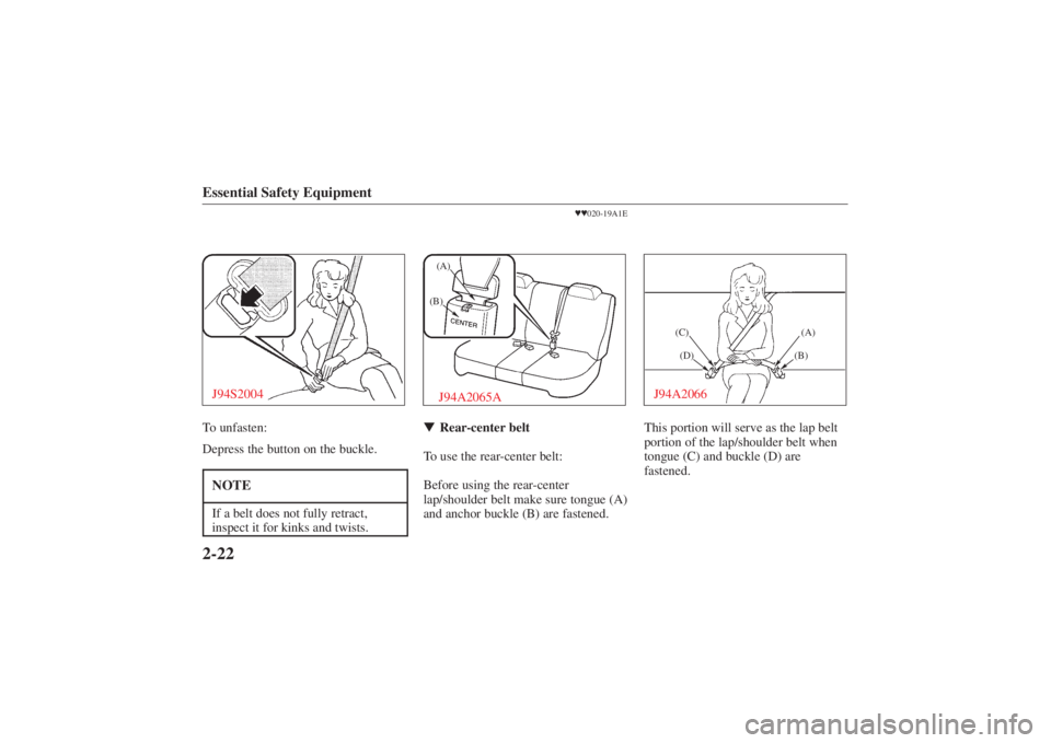 MAZDA MODEL 626 2001 Owners Guide Form No. 8P95-EA-00G
Essential Safety Equipment2-22J94S2004To unfasten:
Depress the button on the buckle.NOTEIf a belt does not fully retract,
inspect it for kinks and twists.
020-19A1E
(B)(A)J94A20