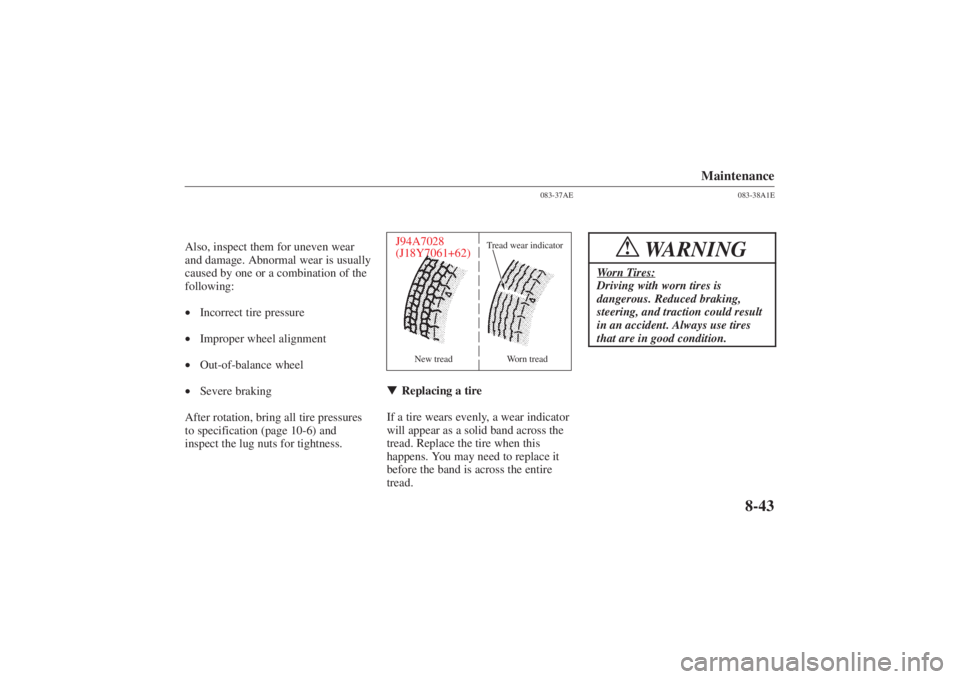 MAZDA MODEL 626 2001  Owners Manual Form No. 8P95-EA-00G
Maintenance
8-43
Also, inspect them for uneven wear
and damage. Abnormal wear is usually
caused by one or a combination of the
following:
•Incorrect tire pressure
• Improper w
