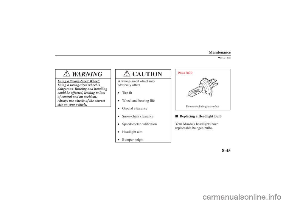 MAZDA MODEL 626 2001  Owners Manual Form No. 8P95-EA-00G
Maintenance
8-45
WARNING
!
Using a Wrong-Sized Wheel:Using a wrong-sized wheel is
dangerous. Braking and handling
could be affected, leading to loss
of control and an accident.
Al