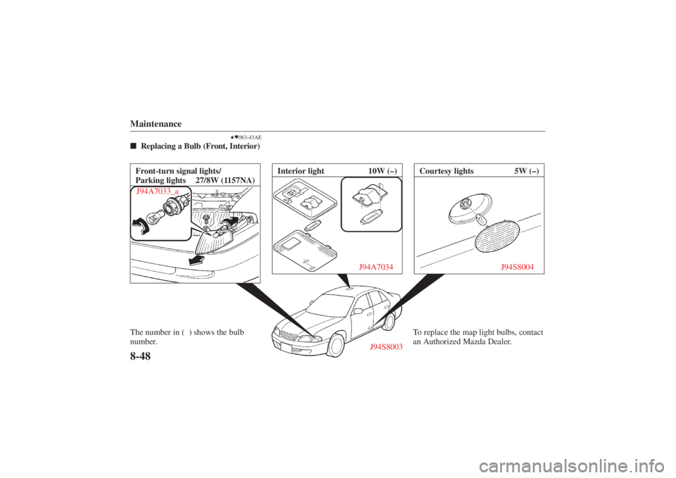 MAZDA MODEL 626 2001  Owners Manual Form No. 8P95-EA-00G
The number in (  ) shows the bulb
number.
J94S8003
To replace the map light bulbs, contact
an Authorized Mazda Dealer.
Maintenance8-48
083-43AE
Replacing a Bulb (Front, Interio
