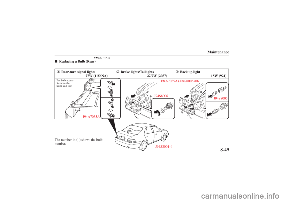 MAZDA MODEL 626 2001  Owners Manual Form No. 8P95-EA-00G
The number in (  ) shows the bulb
number.

Brake lights/Taillights27/7W (2057)

Rear-turn signal lights27W (1156NA)

Back up light 18W (921)
For bulb access:
Remove the
trunk e