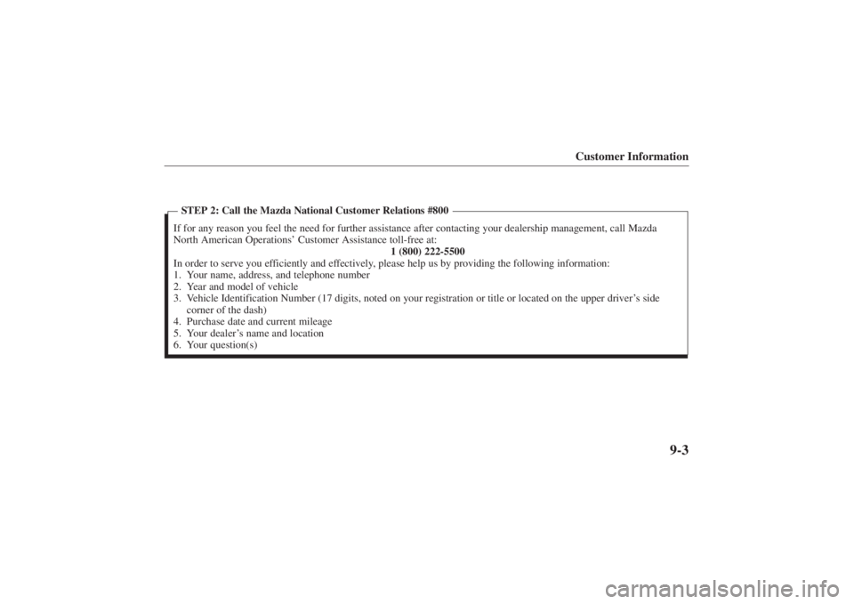 MAZDA MODEL 626 2001  Owners Manual Form No. 8P95-EA-00G
Customer Information
9-3
If for any reason you feel the need for further assistance after contact\
ing your dealership management, call Mazda
North American Operations’ Customer