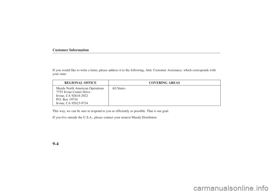 MAZDA MODEL 626 2001 User Guide Form No. 8P95-EA-00G
Customer Information9-4If you would like to write a letter, please address it to the following, Attn: Customer Assistance, which c\
orresponds with
your state:REGIONAL OFFICE
COVE MAZDA MODEL 626 2001 User Guide Form No. 8P95-EA-00G
Customer Information9-4If you would like to write a letter, please address it to the following, Attn: Customer Assistance, which c\
orresponds with
your state:REGIONAL OFFICE
COVE