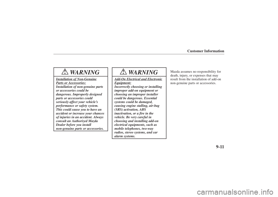 MAZDA MODEL 626 2001 User Guide Form No. 8P95-EA-00G
Customer Information
9-11
WARNING
!
Installation of Non-GenuineParts or Accessories:Installation of non-genuine parts
or accessories could be
dangerous. Improperly designed
parts MAZDA MODEL 626 2001 User Guide Form No. 8P95-EA-00G
Customer Information
9-11
WARNING
!
Installation of Non-GenuineParts or Accessories:Installation of non-genuine parts
or accessories could be
dangerous. Improperly designed
parts