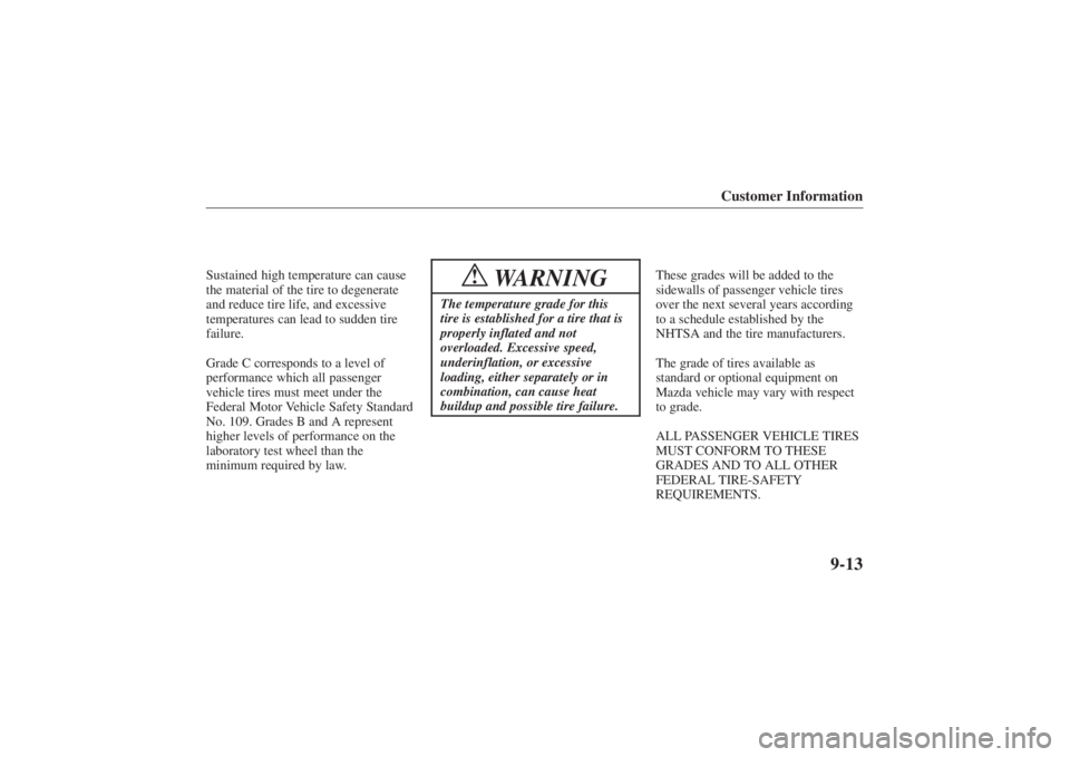 MAZDA MODEL 626 2001 User Guide Form No. 8P95-EA-00G
Customer Information
9-13
Sustained high temperature can cause
the material of the tire to degenerate
and reduce tire life, and excessive
temperatures can lead to sudden tire
fail MAZDA MODEL 626 2001 User Guide Form No. 8P95-EA-00G
Customer Information
9-13
Sustained high temperature can cause
the material of the tire to degenerate
and reduce tire life, and excessive
temperatures can lead to sudden tire
fail