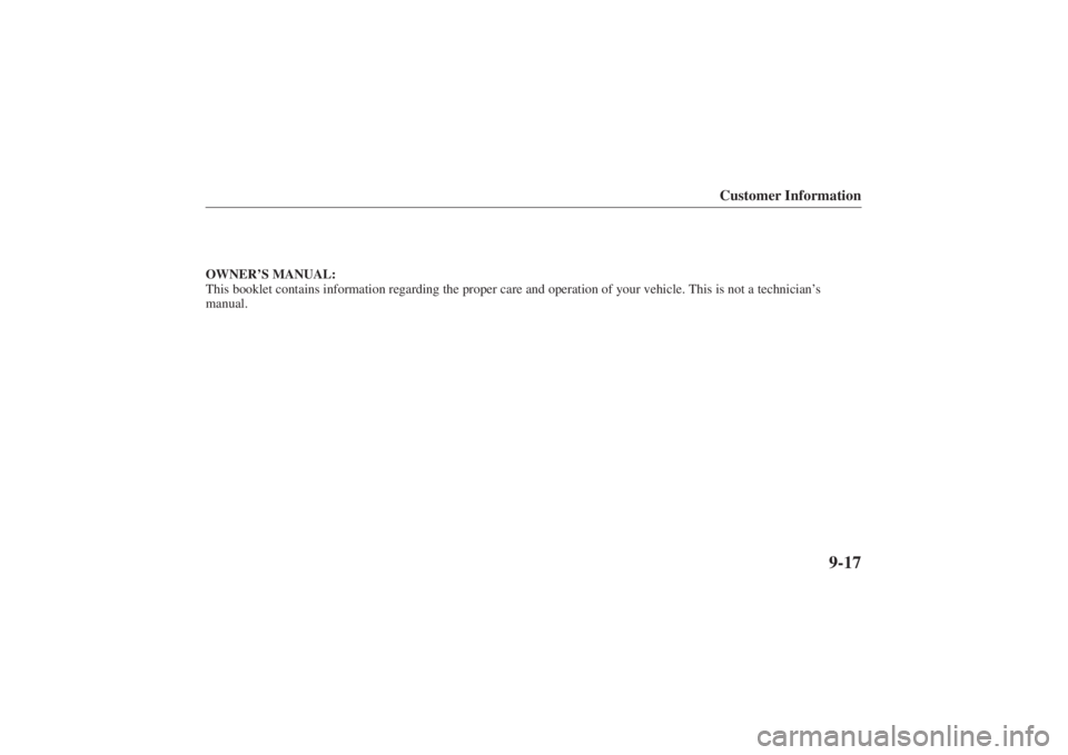 MAZDA MODEL 626 2001  Owners Manual Form No. 8P95-EA-00G
Customer Information
9-17
OWNER’S MANUAL:
This booklet contains information regarding the proper care and operatio\
n of your vehicle. This is not a technician’s
manual. 