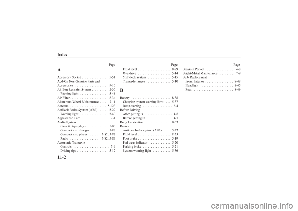 MAZDA MODEL 626 2001  Owners Manual Form No. 8P95-EA-00G
Index11-2
PagePage Page
AAccessory Socket5-51
. . . . . . . . . . . . . . . . 
Add-On Non-Genuine Parts and
Accessories 9-10
. . . . . . . . . . . . . . . . . . . . 
Air Bag Restr