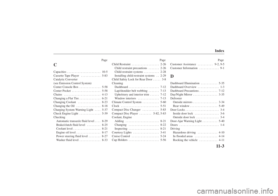 MAZDA MODEL 626 2001  Owners Manual Form No. 8P95-EA-00G
Index11-3
PagePage Page
CCapacities10-5
. . . . . . . . . . . . . . . . . . . . . . 
Cassette Tape Player 5-83
. . . . . . . . . . . . . 
Catalytic Converter 
(see Emission Contro
