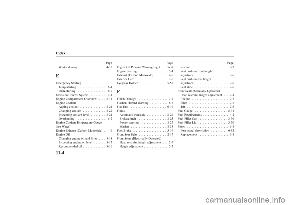 MAZDA MODEL 626 2001  Owners Manual Form No. 8P95-EA-00G
Index11-4
PagePage Page
Winter driving 4-12
. . . . . . . . . . . . . . . . . 
EEmergency Starting
Jump-starting 6-4 . . . . . . . . . . . . . . . . . . 
Push-starting 6-7 . . . .