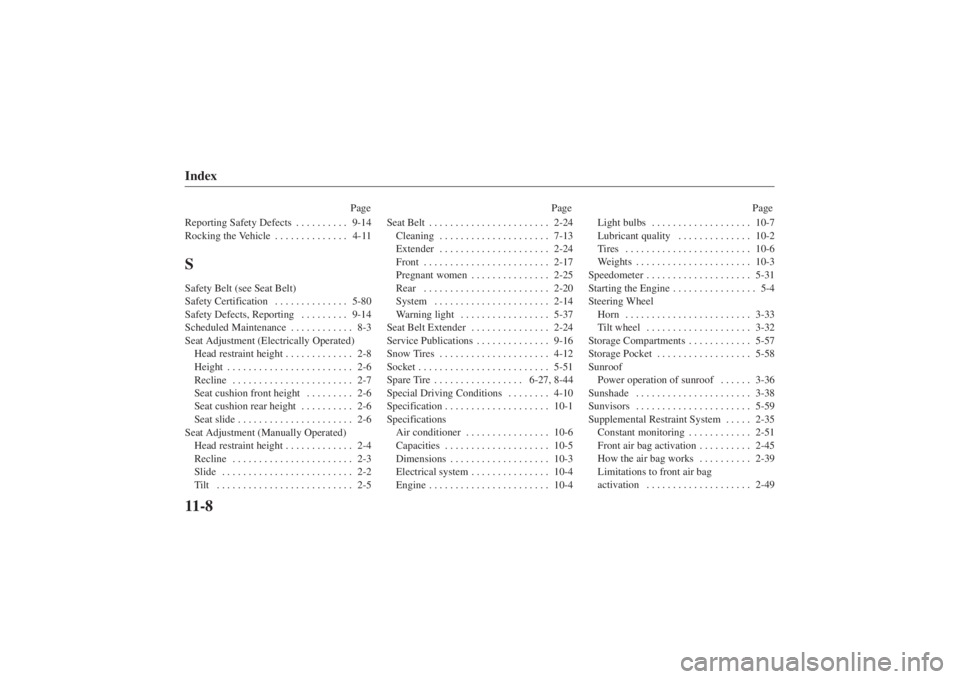 MAZDA MODEL 626 2001  Owners Manual Form No. 8P95-EA-00G
Index11-8
PagePage Page
Reporting Safety Defects 9-14
. . . . . . . . . . 
Rocking the Vehicle 4-11
. . . . . . . . . . . . . . 
SSafety Belt (see Seat Belt)
Safety Certification 