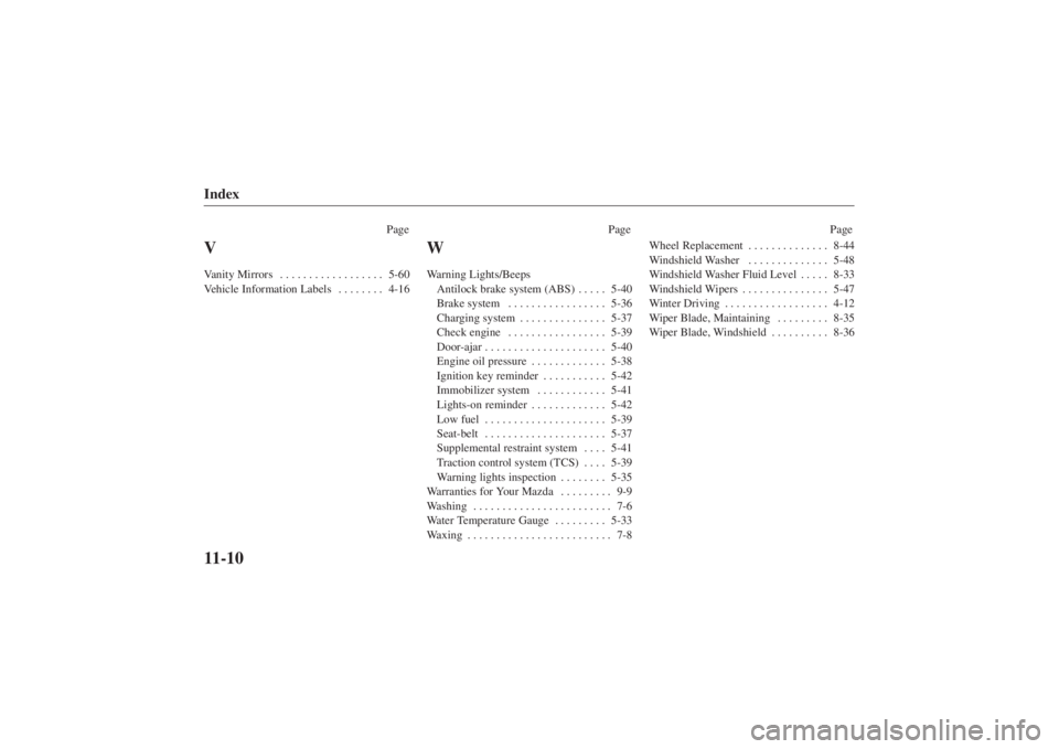 MAZDA MODEL 626 2001 Owners Manual Form No. 8P95-EA-00G
Index11-10
PagePage Page
VVanity Mirrors5-60
. . . . . . . . . . . . . . . . . . 
Vehicle Information Labels 4-16 . . . . . . . . 
WWarning Lights/Beeps
Antilock brake system (ABS