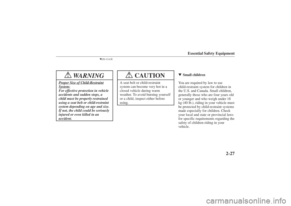 MAZDA MODEL 626 2001  Owners Manual Form No. 8P95-EA-00G
Essential Safety Equipment
2-27
020-13A3E
WARNING
!
Proper Size of Child-RestraintSystem:For effective protection in vehicle
accidents and sudden stops, a
child must be properly 