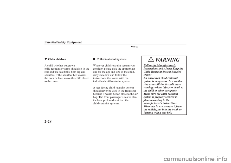 MAZDA MODEL 626 2001  Owners Manual Form No. 8P95-EA-00G
Essential Safety Equipment2-28Older children
A child who has outgrown
child-restraint systems should sit in the
rear and use seat belts, both lap and
shoulder. If the shoulder be