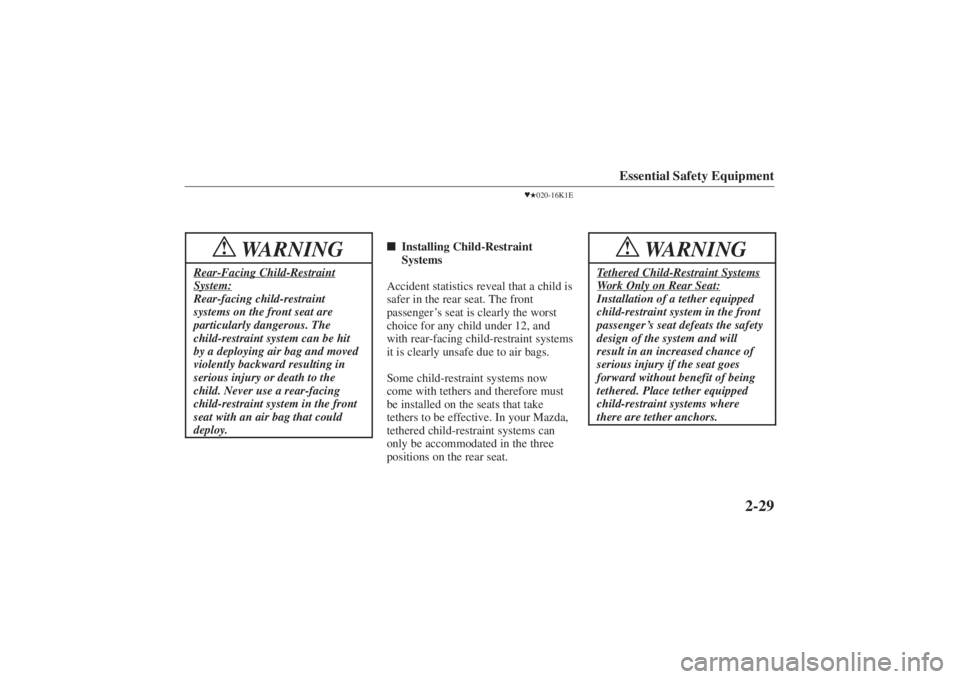 MAZDA MODEL 626 2001 Service Manual Form No. 8P95-EA-00G
Essential Safety Equipment
2-29
WARNING
!
Rear-Facing Child-RestraintSystem:Rear-facing child-restraint
systems on the front seat are
particularly dangerous. The
child-restraint s