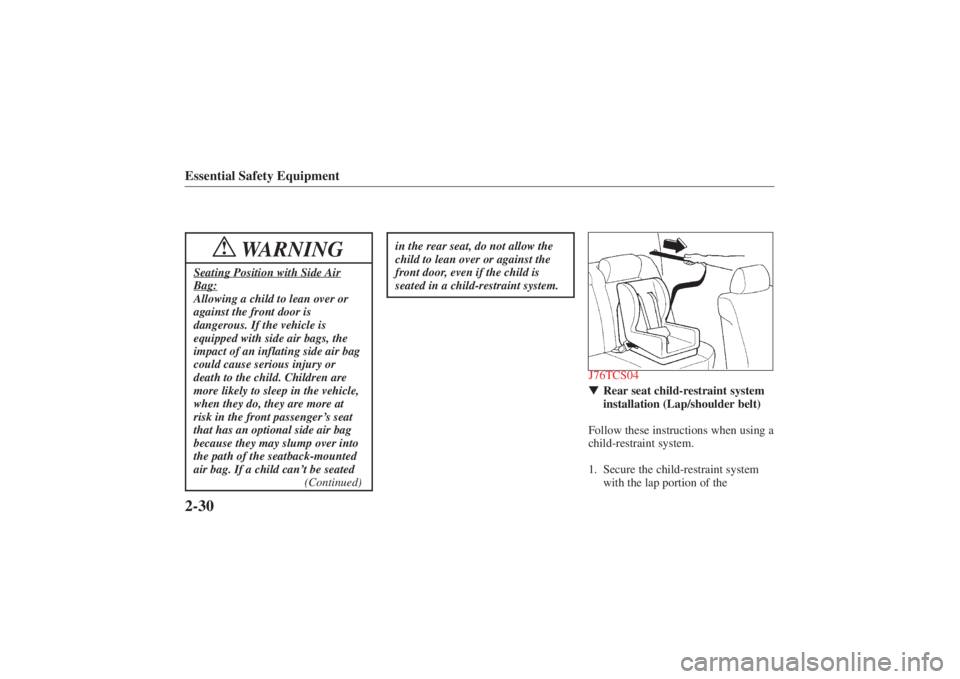 MAZDA MODEL 626 2001 Service Manual Form No. 8P95-EA-00G
Essential Safety Equipment2-30
WARNING
!
Seating Position with Side AirBag:Allowing a child to lean over or
against the front door is
dangerous. If the vehicle is
equipped with si