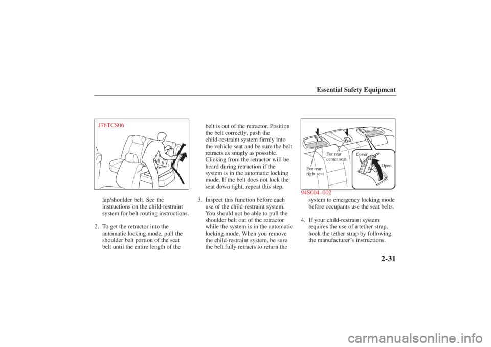 MAZDA MODEL 626 2001  Owners Manual Form No. 8P95-EA-00G
94S004–002
For rear
center seat
For rear
right seatCover
Open
Essential Safety Equipment
2-31
J76TCS06lap/shoulder belt. See the
instructions on the child-restraint
system for b